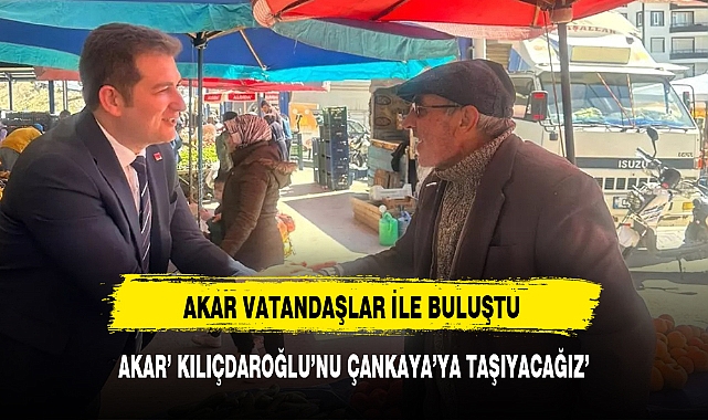 AKAR’ KILIÇDAROĞLU’NU ÇANKAYA’YA TAŞIYACAĞIZ’