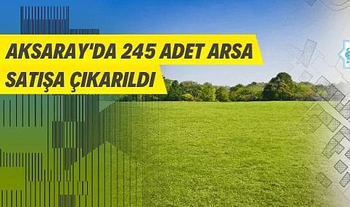 AKSARAY'DA 245 ARSA SATIŞA ÇIKARILDI