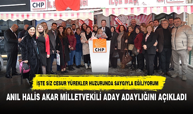 ANIL HALİS AKAR MİLLETVEKİLİ ADAY ADAYLIĞINI AÇIKLADI