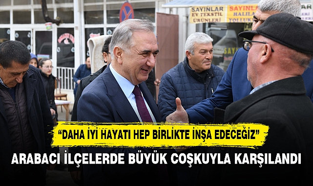 ARABACI İLÇELERDE BÜYÜK COŞKUYLA KARŞILANDI