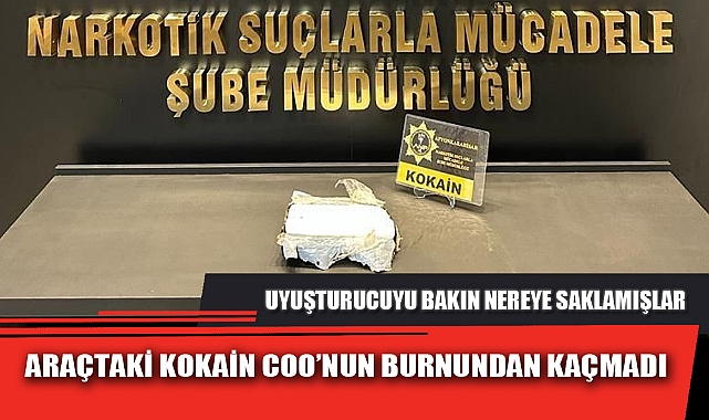 ARAÇTAKİ KOKAİN COO’NUN BURNUNDAN KAÇMADI