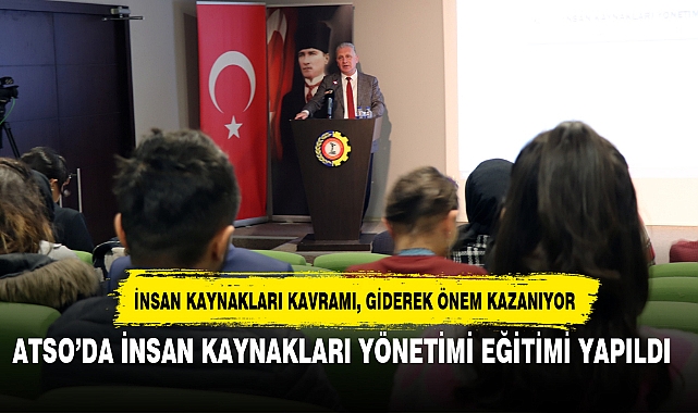 ATSO’DA İNSAN KAYNAKLARI YÖNETİMİ EĞİTİMİ YAPILDI  