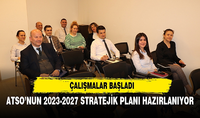 ATSO’NUN 2023-2027 STRATEJİK PLANI HAZIRLANIYOR