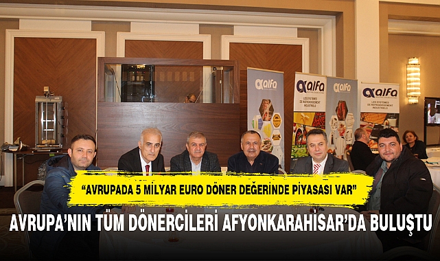 AVRUPA’NIN TÜM DÖNERCİLERİ AFYONKARAHİSAR’DA BULUŞTU