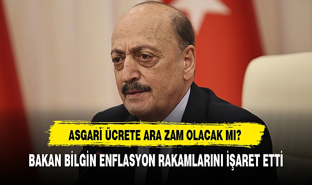 BAKAN BİLGİN ENFLASYON RAKAMLARINI İŞARET ETTİ