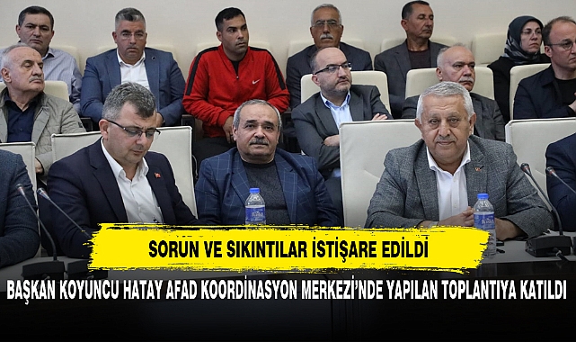 BAŞKAN KOYUNCU HATAY AFAD KOORDİNASYON MERKEZİ’NDE YAPILAN TOPLANTIYA KATILDI