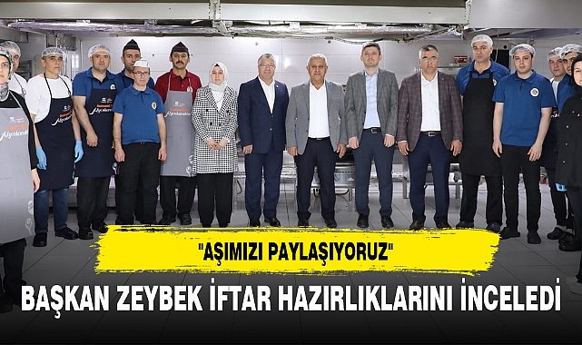 BAŞKAN ZEYBEK İFTAR HAZIRLIKLARINI İNCELEDİ