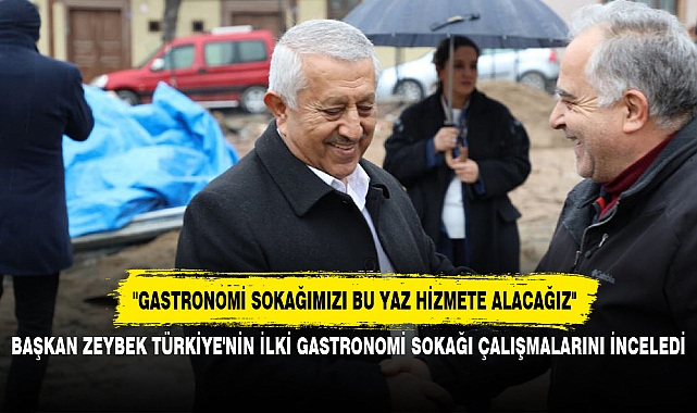 BAŞKAN ZEYBEK TÜRKİYE'NİN İLKİ GASTRONOMİ SOKAĞI ÇALIŞMALARINI İNCELEDİ