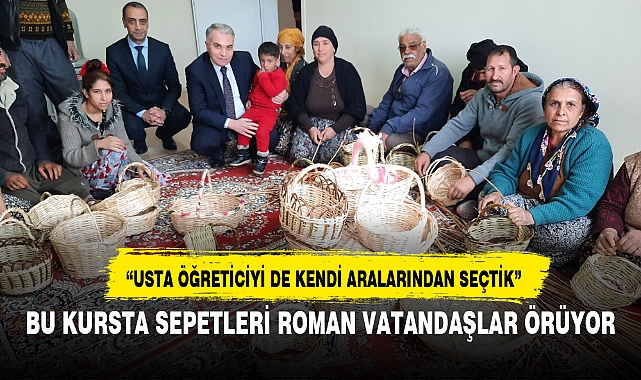 BU KURSTA SEPETLERİ ROMAN VATANDAŞLAR ÖRÜYOR