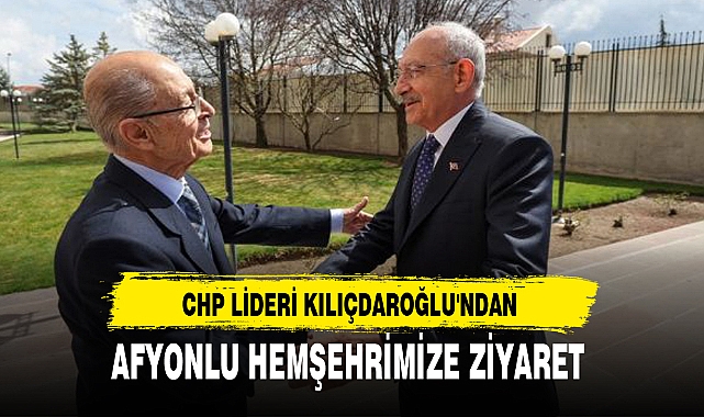 CHP LİDERİ KILIÇDAROĞLU'NDAN AFYONLU HEMŞEHRİMİZE ZİYARET