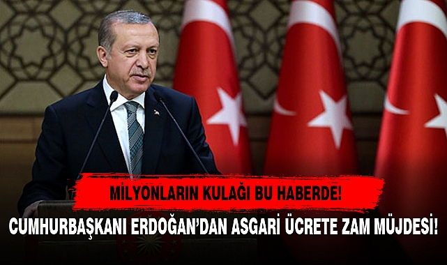 CUMHURBAŞKANI ERDOĞAN: "TEMMUZ AYINDA ASGARİ ÜCRETE ARA ZAM YAPILACAK"