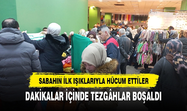 DAKİKALAR İÇİNDE TEZGÂHLAR BOŞALDI