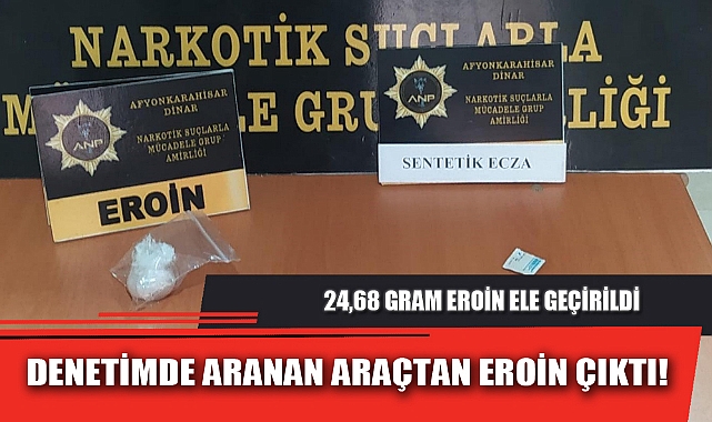 DENETİMDE ARANAN ARAÇTAN EROİN ÇIKTI!