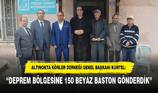 “DEPREM BÖLGESİNE 150 BEYAZ BASTON GÖNDERDİK”