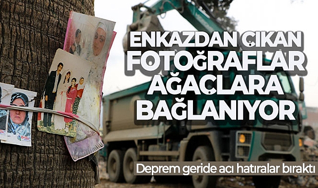 DEPREM GERİDE ACI HATIRALAR BIRAKTI: ENKAZDAN ÇIKAN FOTOĞRAFLAR AĞAÇLARA BAĞLANIYOR