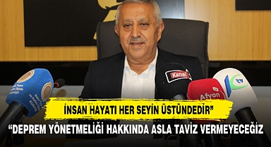 “DEPREM YÖNETMELİĞİ HAKKINDA ASLA TAVİZ VERMEYECEĞİZ
