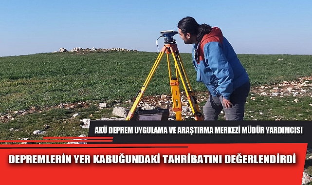 DEPREMLERİN YER KABUĞUNDAKİ TAHRİBATI DEĞERLENDİRİLDİ