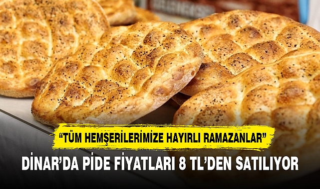 DİNAR’DA PİDE FİYATLARI 8 TL’DEN SATILIYOR