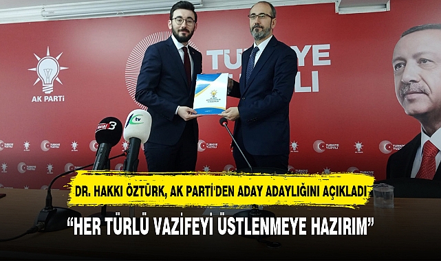 DR. HAKKI ÖZTÜRK, AK PARTİ'DEN ADAY ADAYLIĞINI AÇIKLADI