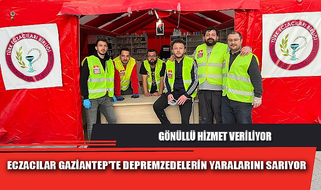 ECZACILAR GAZİANTEP'TE DEPREMZEDELERİN YARALARINI SARIYOR