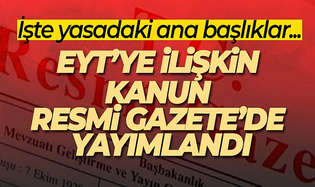 EMEKLİLİKTE YAŞA TAKILANLARA İLİŞKİN KANUN RESMİ GAZETE'DE YAYIMLANDI
