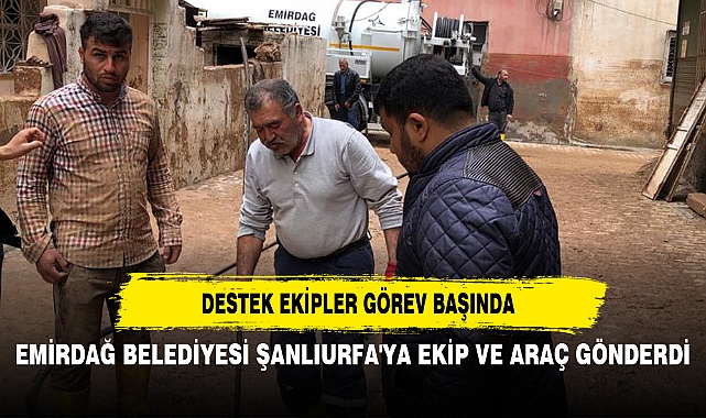 EMİRDAĞ BELEDİYESİ ŞANLIURFA'YA EKİP VE ARAÇ GÖNDERDİ