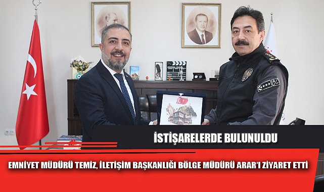 EMNİYET MÜDÜRÜ TEMİZ, İLETİŞİM BAŞKANLIĞI BÖLGE MÜDÜRÜ ARAR’I ZİYARET ETTİ