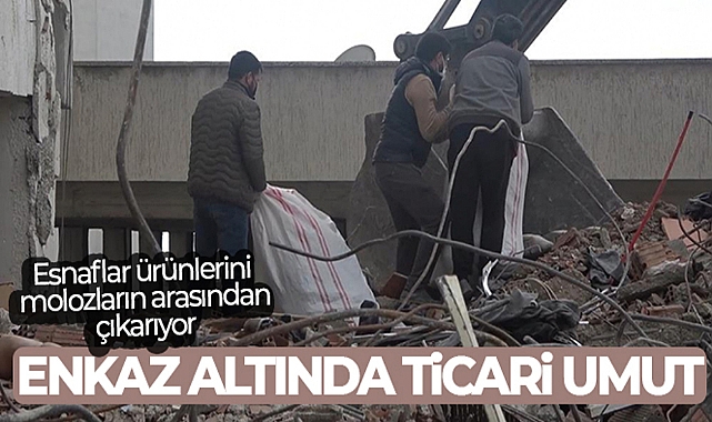 ENKAZ ALTINDA TİCARİ UMUT: ESNAFLAR ÜRÜNLERİNİ MOLOZLARIN ARASINDAN ÇIKARIYOR