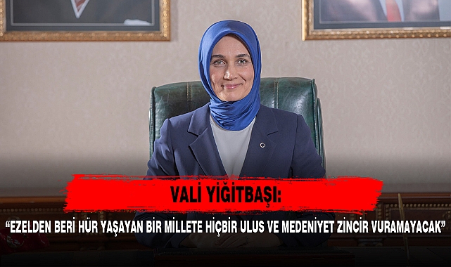 “EZELDEN BERİ HÜR YAŞAYAN BİR MİLLETE HİÇBİR ULUS VE MEDENİYET ZİNCİR VURAMAYACAK”