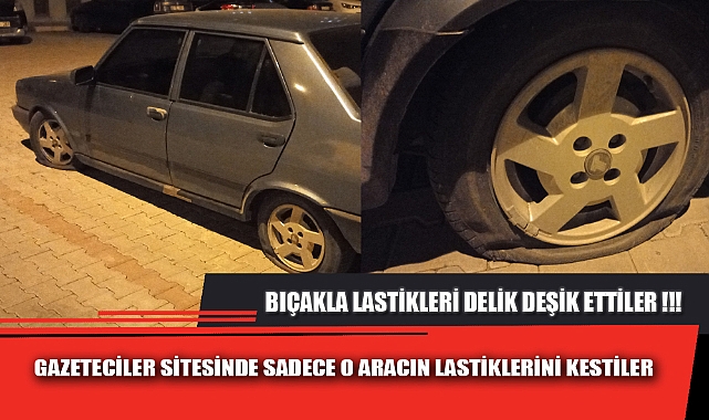 GAZETECİLER SİTESİNDE SADECE O ARACIN LASTİKLERİNİ KESTİLER