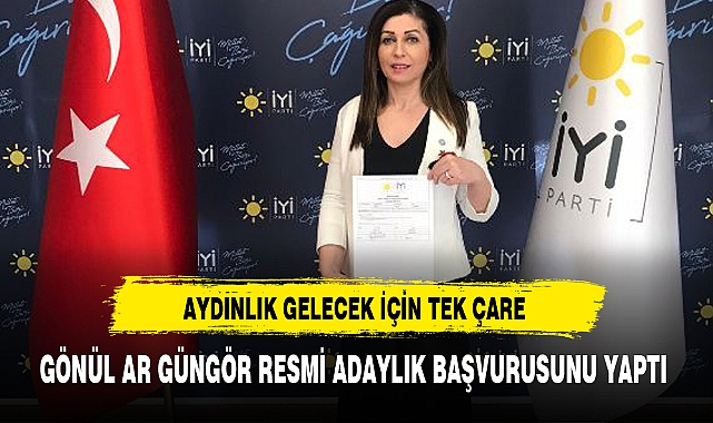 GÖNÜL AR GÜNGÖR RESMİ ADAYLIK BAŞVURUSUNU YAPTI