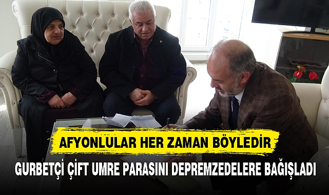 GURBETÇİ ÇİFT UMRE PARASINI DEPREMZEDELERE BAĞIŞLADI