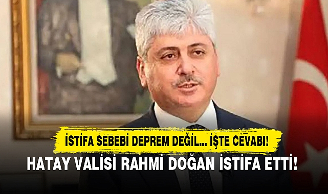 HATAY VALİSİ RAHMİ DOĞAN İSTİFA ETTİ!