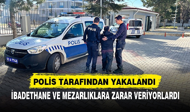 İBADETHANE VE MEZARLIKLARA ZARAR VEREN ŞAHIS YAKALANDI