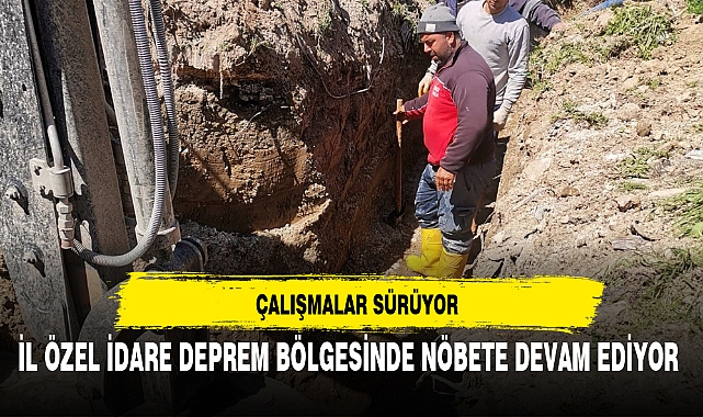 İL ÖZEL İDARE DEPREM BÖLGESİNDE NÖBETE DEVAM EDİYOR