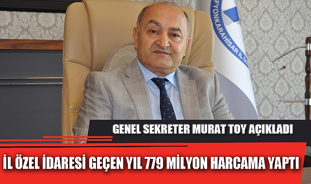 İL ÖZEL İDARESİ GEÇEN YIL 779 MİLYON HARCAMA YAPTI