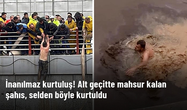 İNANILMAZ KURTULUŞ! ALT GEÇİTTE MAHSUR KALAN ŞAHIS, SELDEN BÖYLE KURTULDU