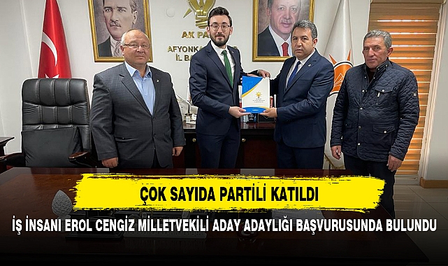 İŞ İNSANI EROL CENGİZ MİLLETVEKİLİ ADAY ADAYLIĞI BAŞVURUSUNDA BULUNDU