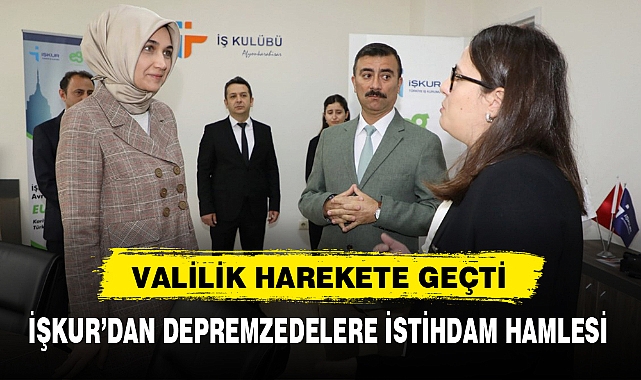 İŞKUR’DAN DEPREMZEDELERE İSTİHDAM HAMLESİ
