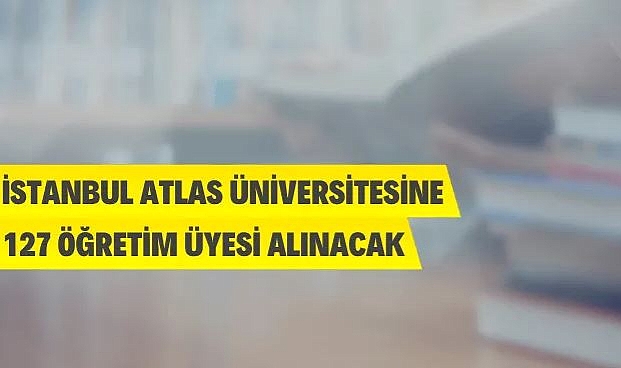 İSTANBUL ATLAS ÜNİVERSİTESİ 127 ÖĞRETİM ÜYESİ ALIM İLANI