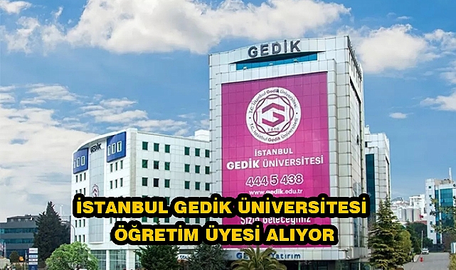 İSTANBUL GEDİK ÜNİVERSİTESİ ÖĞRETİM ÜYESİ ALIYOR