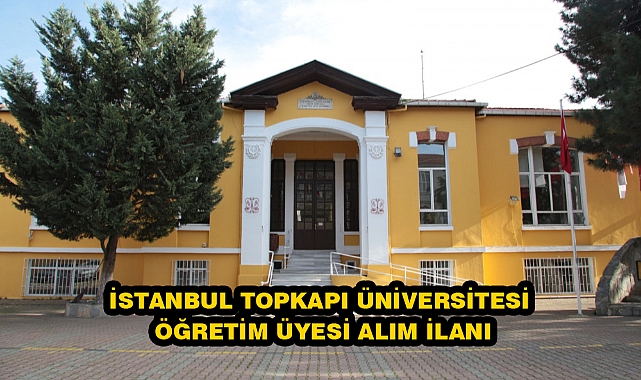 İSTANBUL TOPKAPI ÜNİVERSİTESİ ÖĞRETİM ÜYESİ ALIM İLANI