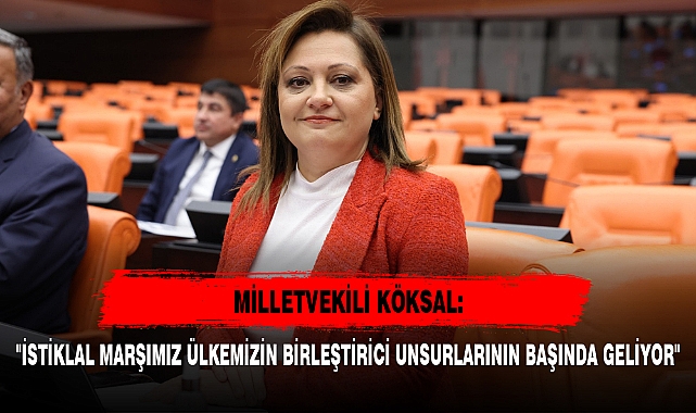 "İSTİKLAL MARŞIMIZ ÜLKEMİZİN BİRLEŞTİRİCİ UNSURLARININ BAŞINDA GELİYOR"