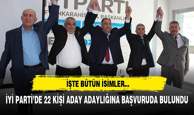 İYİ PARTİ’DE 22 KİŞİ ADAY ADAYLIĞINA BAŞVURUDA BULUNDU