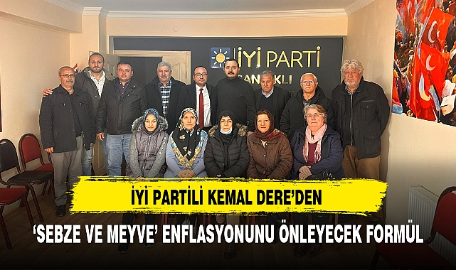 İYİ PARTİLİ KEMAL DERE’DEN ‘SEBZE VE MEYVE’ ENFLASYONUNU ÖNLEYECEK FORMÜL