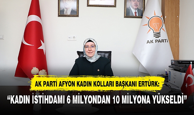 “KADIN İSTİHDAMI 6 MİLYONDAN 10 MİLYONA YÜKSELDİ”