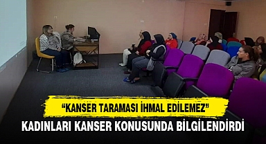 KADINLARI KANSER KONUSUNDA BİLGİLENDİRDİ