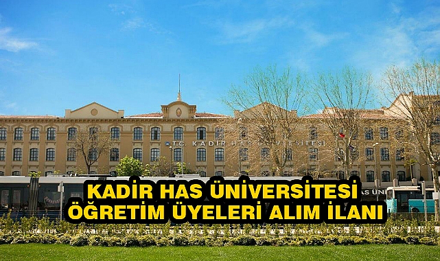 KADİR HAS ÜNİVERSİTESİ ÖĞRETİM ÜYELERİ ALIM İLANI