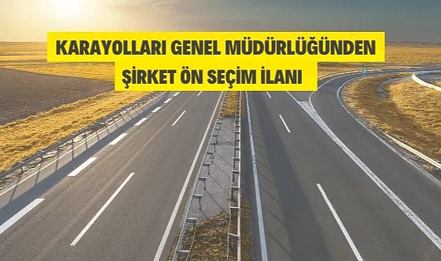 KARAYOLLARI GENEL MÜDÜRLÜĞÜ'NDEN ŞİRKET ÖN SEÇİM İLANI