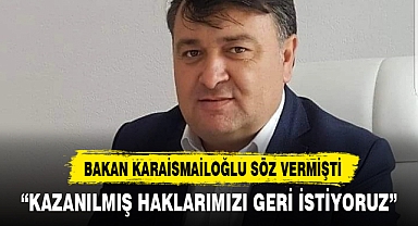 “KAZANILMIŞ HAKLARIMIZI GERİ İSTİYORUZ”